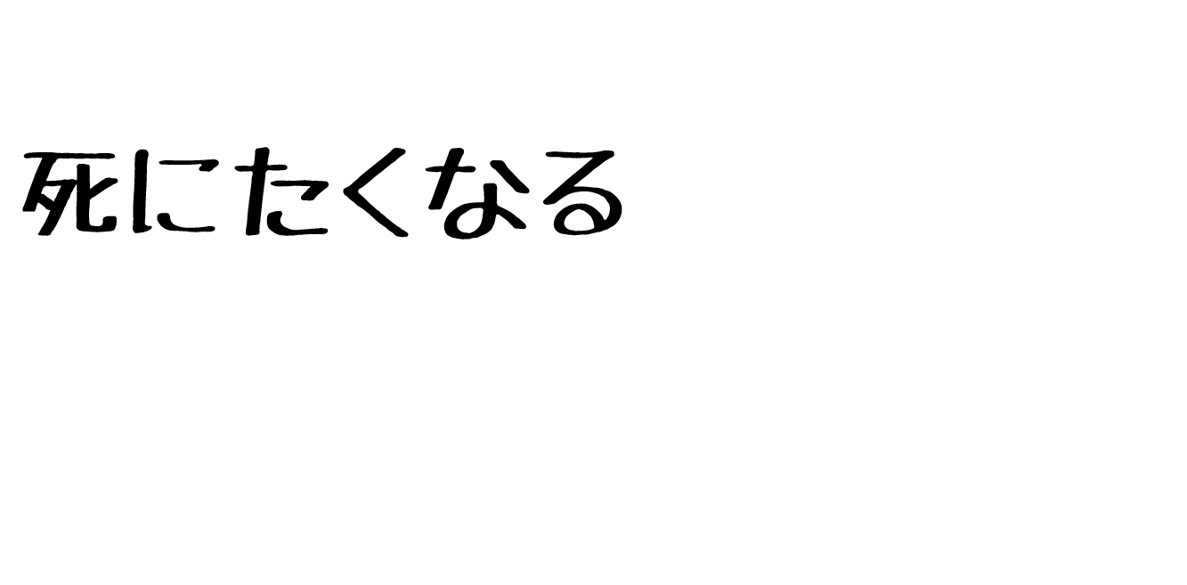 人はどうし 死にたくなる んだろう… 人はどうし 死にたくない んだろう…